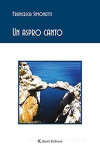 “Un aspro canto”  di Francesca Simonetti  -  Aletti Editore