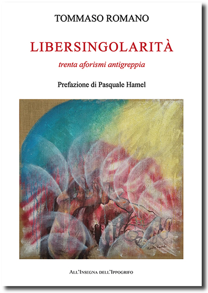 Tommaso Romano, "Libersingolarità - trenta aforismi antigreppia" (Ed. All'insegna dell'Ippogrifo) - di Guglielmo Peralta