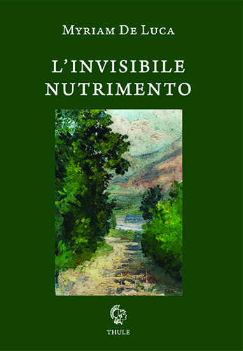Pubblichiamo la prefazione di Tommaso Romano alla silloge "L'invisibile nutrimento" di Myriam De Luca (Ed. Thule)