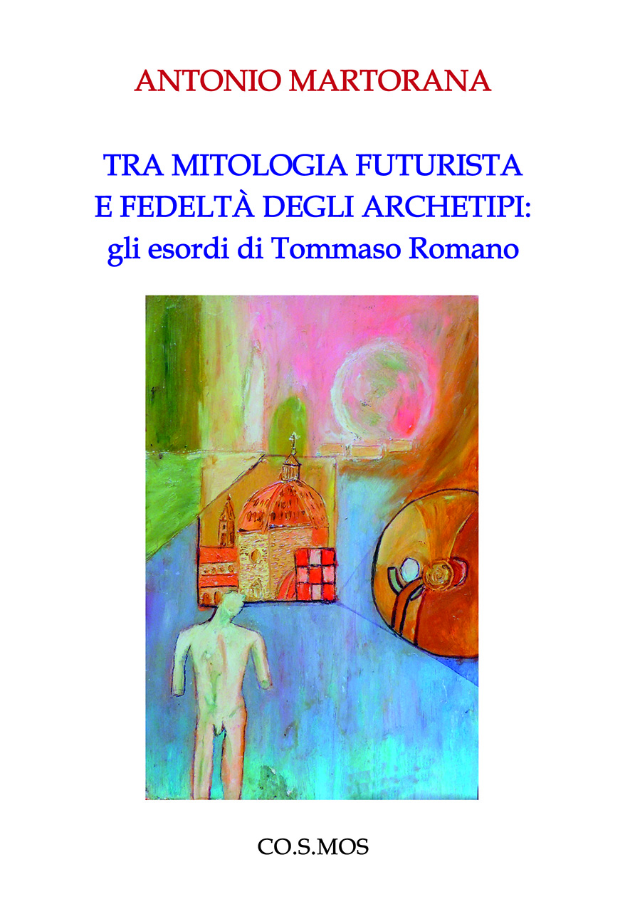Antonio Martorana, “Tra mitologia futurista e fedeltà degli archetipi: gli esordi di Tommaso Romano” (Ed. CO.S.MOS)